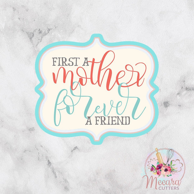 First a Mother Forever a Friend Cookie Cutter | Mom Cutter | Mother's Day | Fondant Cutter