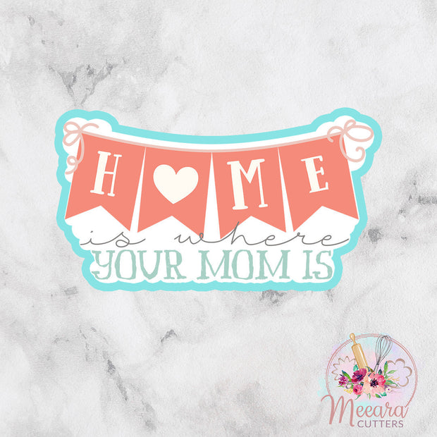 Home is Where Your Mom is Cookie Cutter | Mom Cutter | Mother's Day | Fondant Cutter